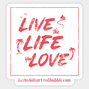 Live the Life You Love Sticker